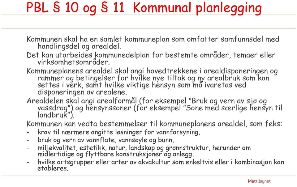 Kommuneplanens arealdel skal angi hovedtrekkene i arealdisponeringen og rammer og betingelser for hvilke nye tiltak og ny arealbruk som kan settes i verk, samt hvilke viktige hensyn som må ivaretas