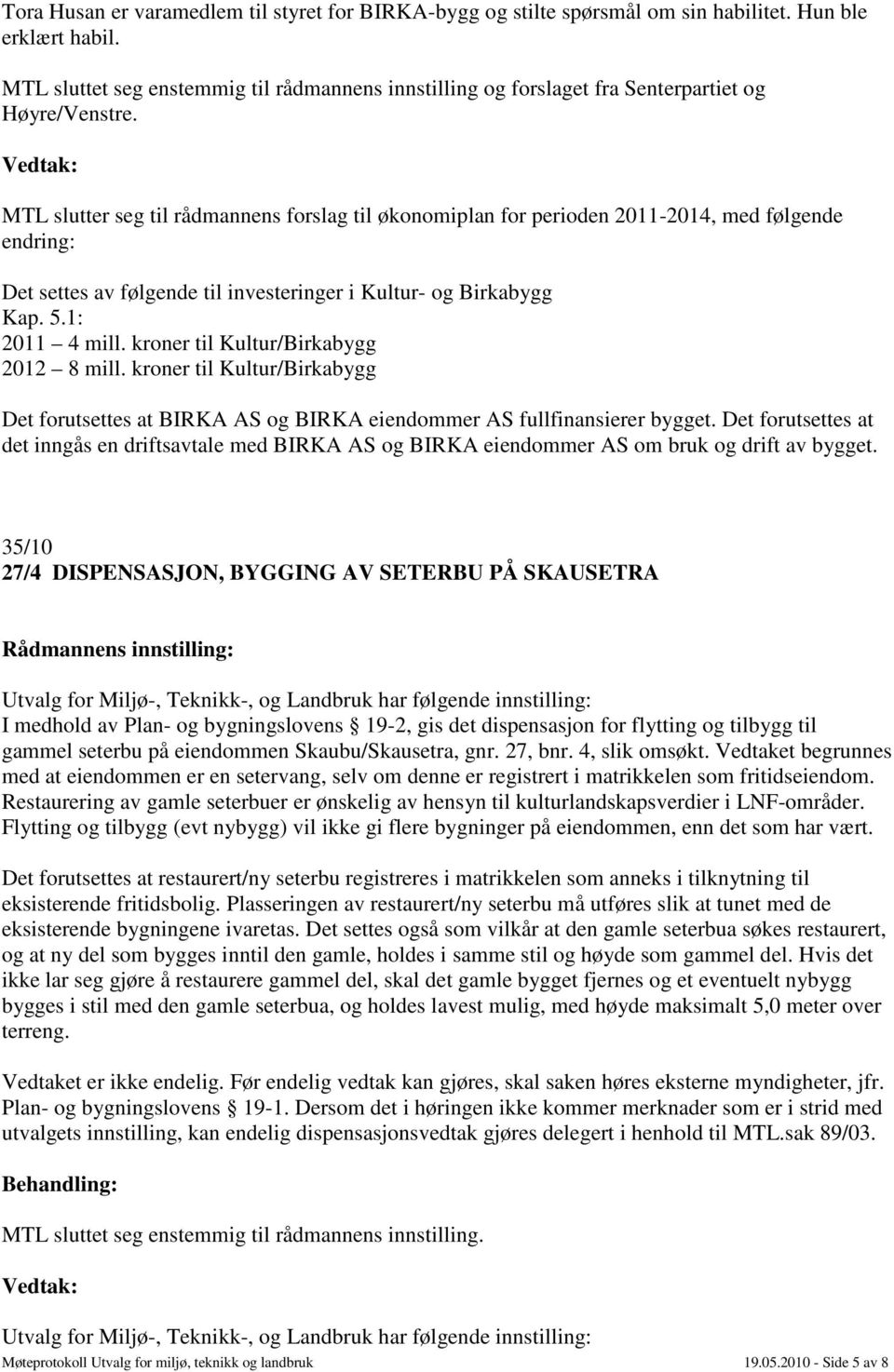 MTL slutter seg til rådmannens forslag til økonomiplan for perioden 2011-2014, med følgende endring: Det settes av følgende til investeringer i Kultur- og Birkabygg Kap. 5.1: 2011 4 mill.