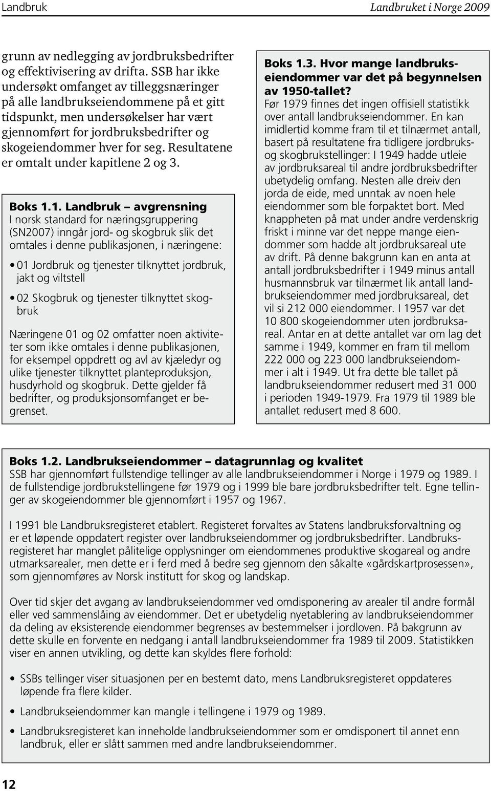 Resultatene er omtalt under kapitlene 2 og 3. Boks 1.