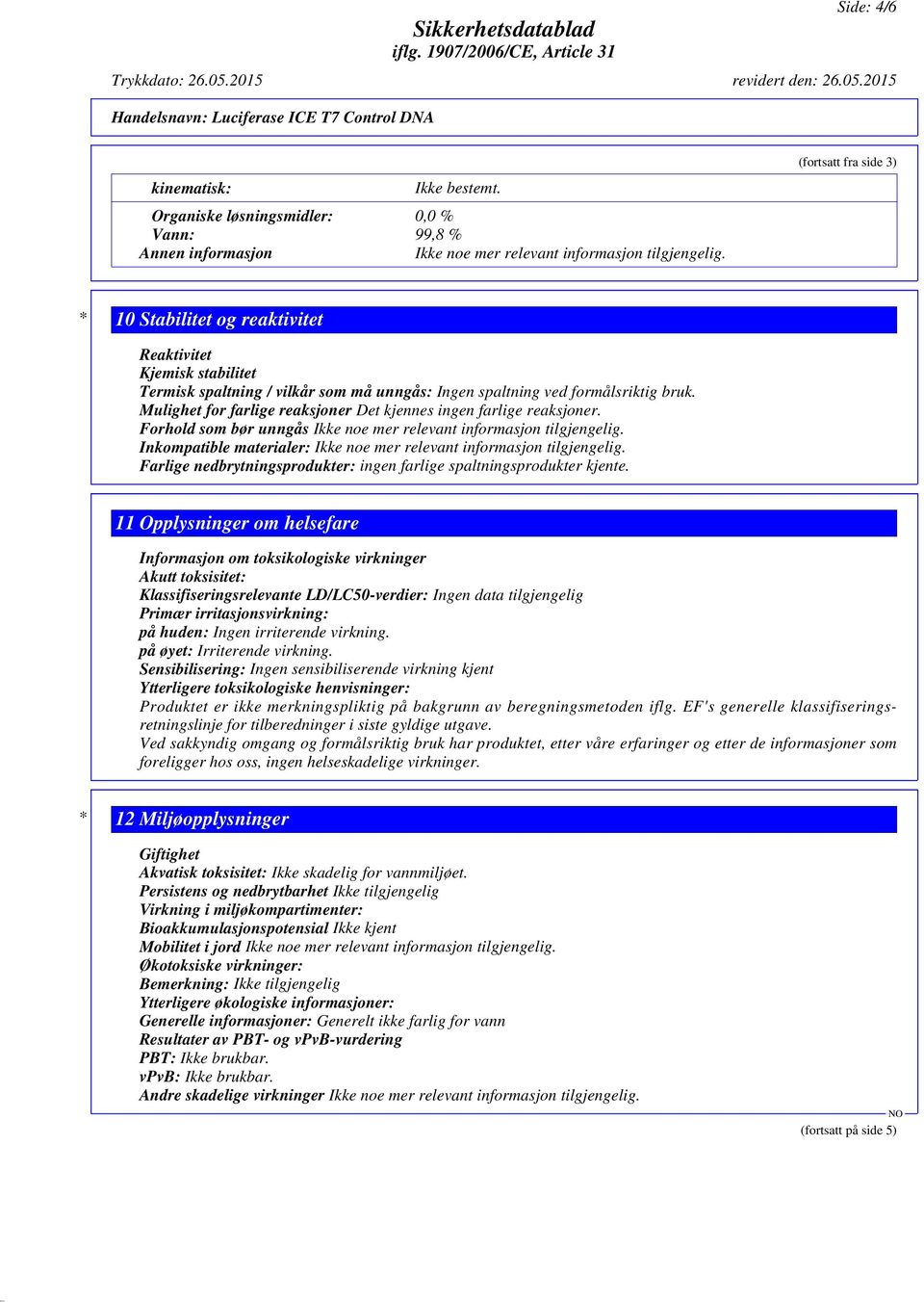 Mulighet for farlige reaksjoner Det kjennes ingen farlige reaksjoner. Forhold som bør unngås Ikke noe mer relevant informasjon tilgjengelig.