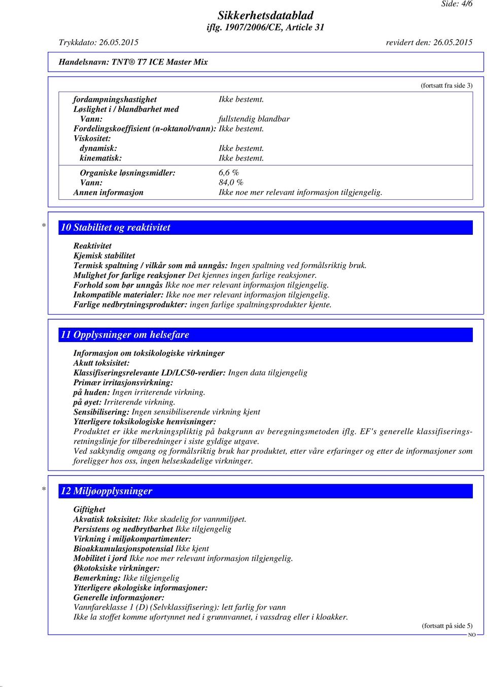 (fortsatt fra side 3) * 10 Stabilitet og reaktivitet Reaktivitet Kjemisk stabilitet Termisk spaltning / vilkår som må unngås: Ingen spaltning ved formålsriktig bruk.