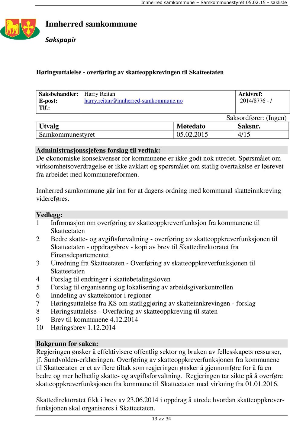 2015 4/15 Administrasjonssjefens forslag til vedtak: De økonomiske konsekvenser for kommunene er ikke godt nok utredet.