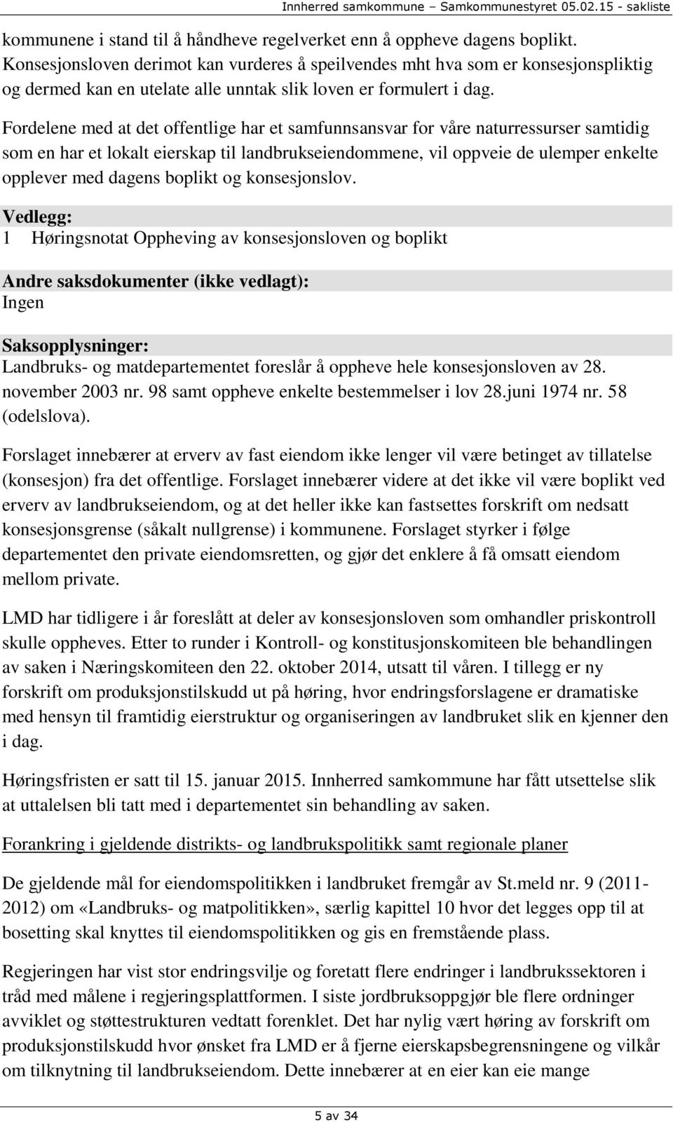 Fordelene med at det offentlige har et samfunnsansvar for våre naturressurser samtidig som en har et lokalt eierskap til landbrukseiendommene, vil oppveie de ulemper enkelte opplever med dagens