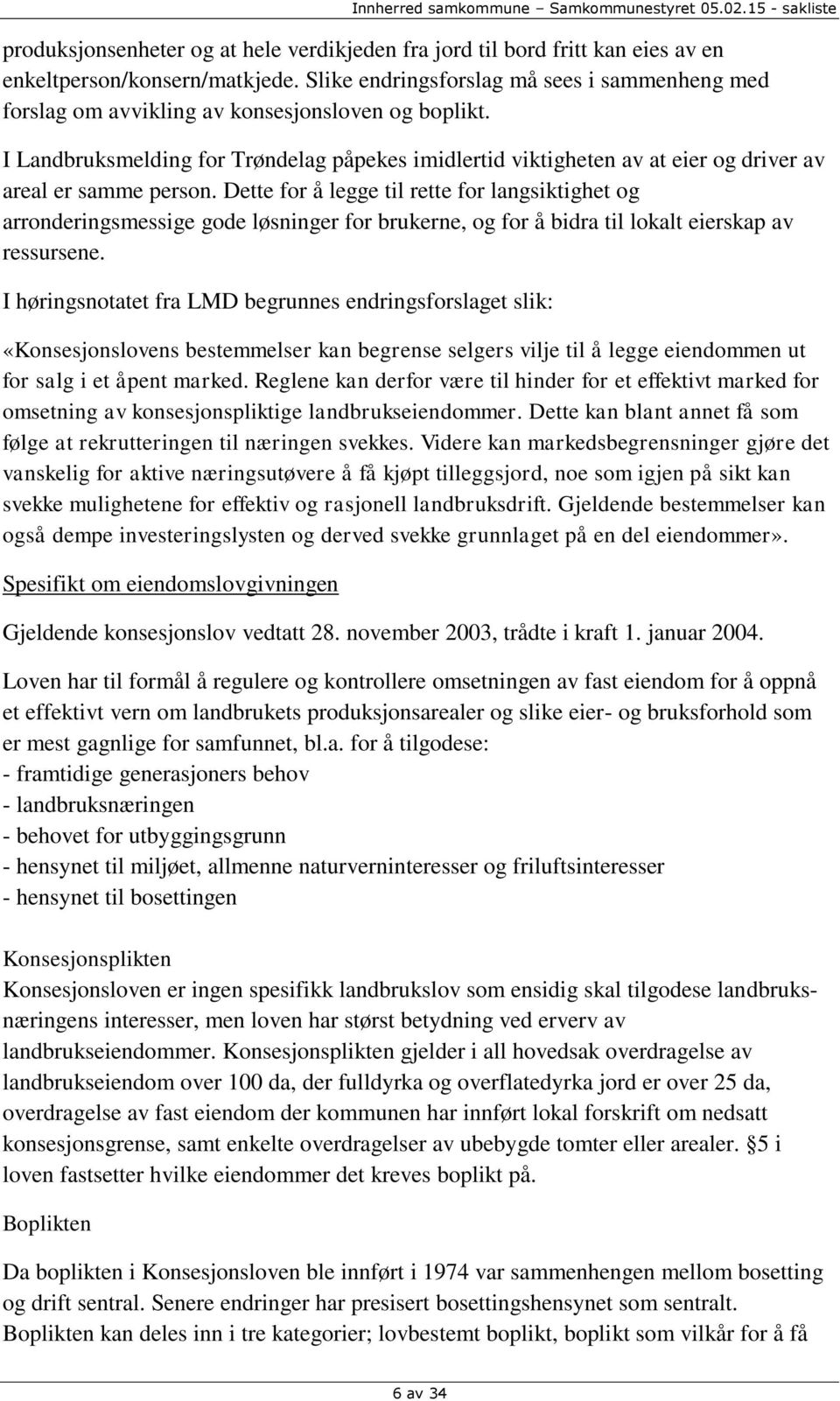 I Landbruksmelding for Trøndelag påpekes imidlertid viktigheten av at eier og driver av areal er samme person.