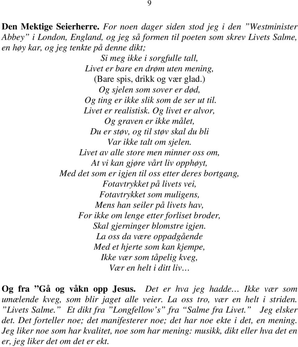 Livet er bare en drøm uten mening, (Bare spis, drikk og vær glad.) Og sjelen som sover er død, Og ting er ikke slik som de ser ut til. Livet er realistisk.