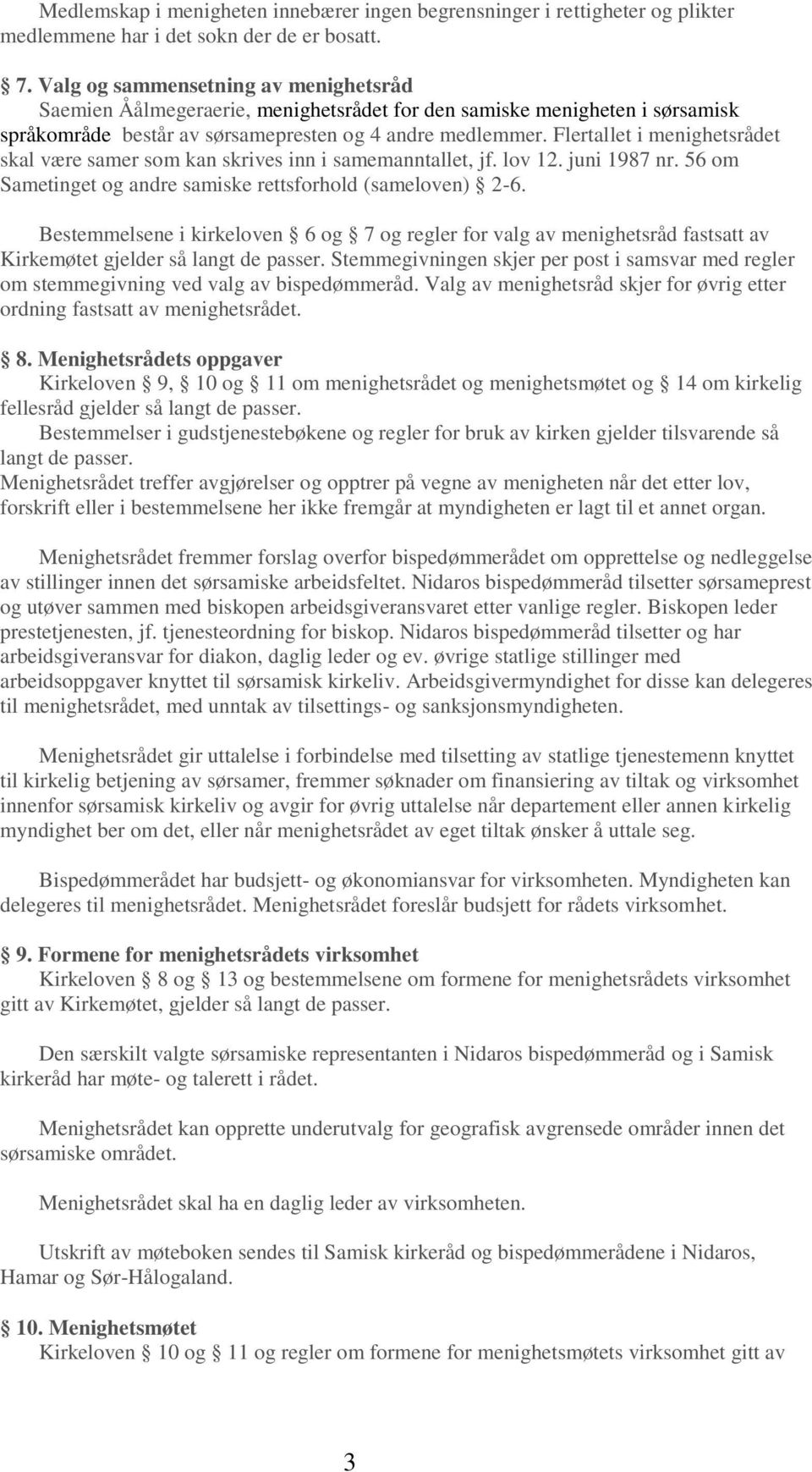 Flertallet i menighetsrådet skal være samer som kan skrives inn i samemanntallet, jf. lov 12. juni 1987 nr. 56 om Sametinget og andre samiske rettsforhold (sameloven) 2-6.