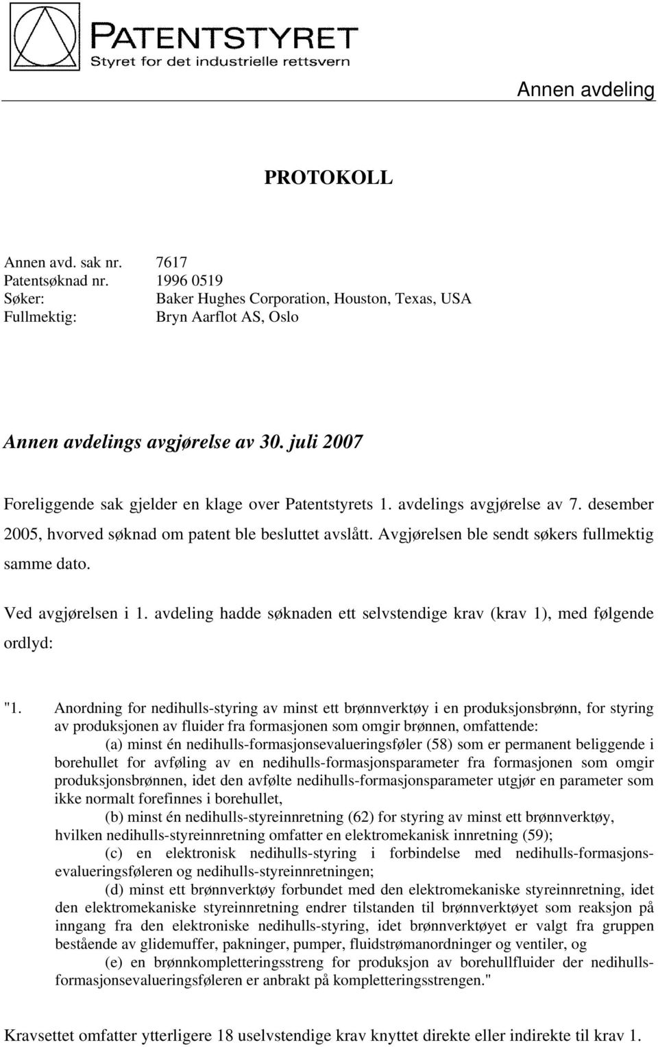 Avgjørelsen ble sendt søkers fullmektig samme dato. Ved avgjørelsen i 1. avdeling hadde søknaden ett selvstendige krav (krav 1), med følgende ordlyd: "1.