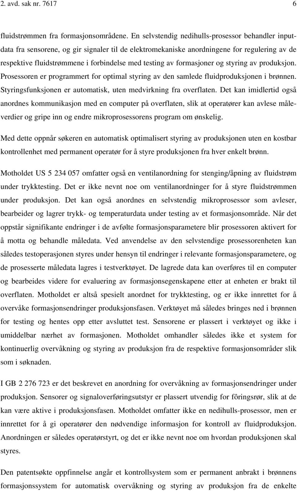 formasjoner og styring av produksjon. Prosessoren er programmert for optimal styring av den samlede fluidproduksjonen i brønnen. Styringsfunksjonen er automatisk, uten medvirkning fra overflaten.