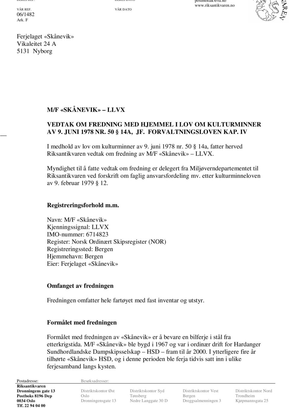 IV I medhold av lov om kulturminner av 9. juni 1978 nr. 50 14a, fatter herved Riksantikvaren vedtak om fredning av M/F «Skånevik» LLVX.