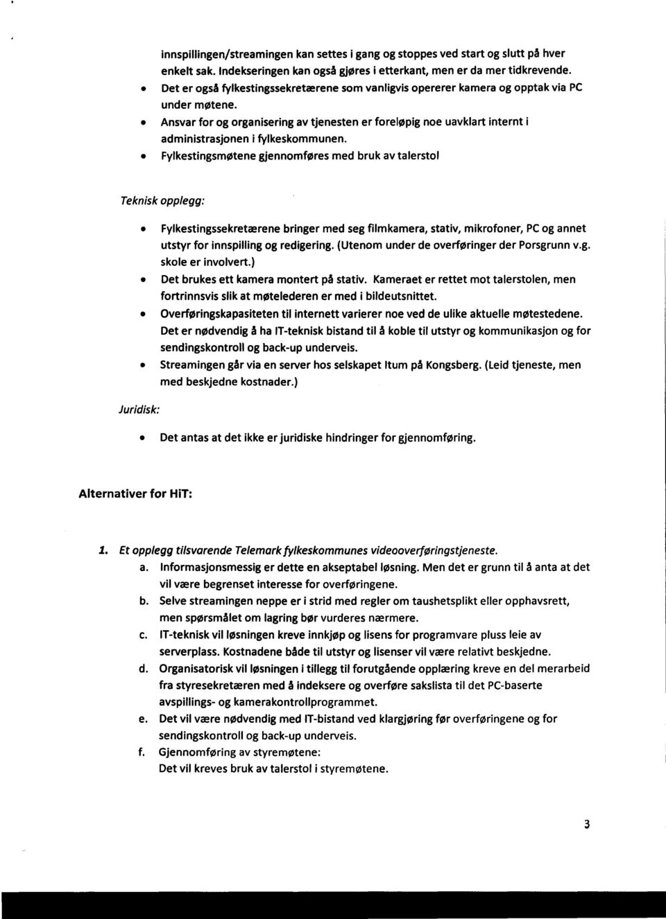 Ansvar for og organisering av tjenesten er foreløpig noe uavklart internt i administrasjonen i fylkeskommunen.