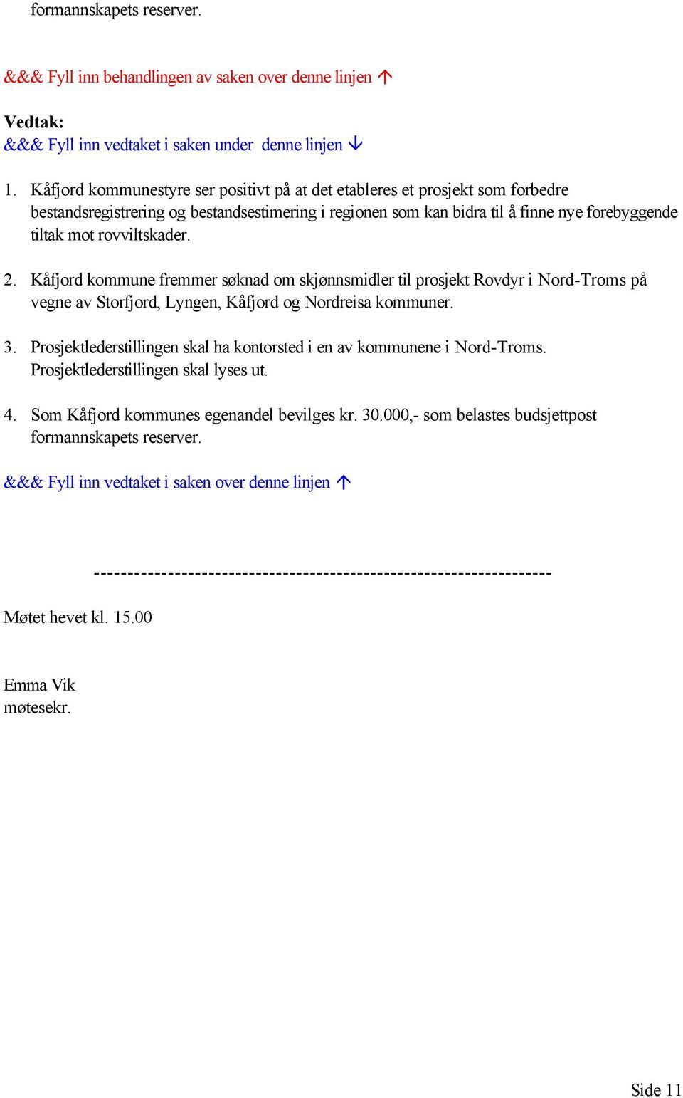 tiltak mot rovviltskader. 2. Kåfjord kommune fremmer søknad om skjønnsmidler til prosjekt Rovdyr i Nord-Troms på vegne av Storfjord, Lyngen, Kåfjord og Nordreisa kommuner. 3.