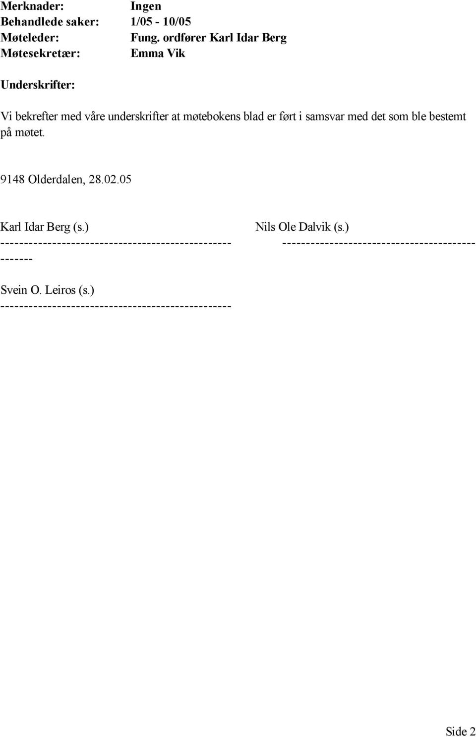 er ført i samsvar med det som ble bestemt på møtet. 9148 Olderdalen, 28.02.05 Karl Idar Berg (s.) Nils Ole Dalvik (s.