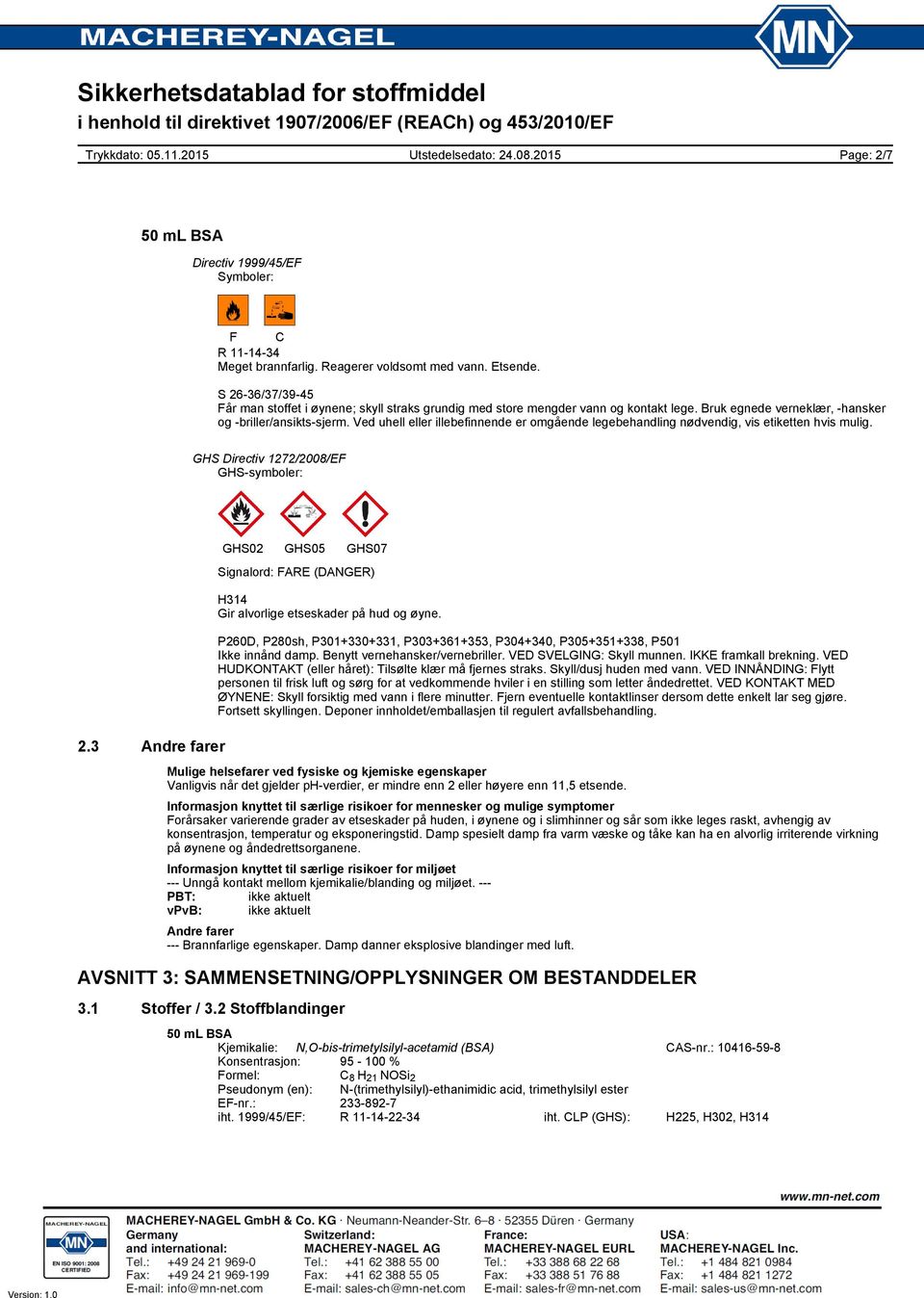 Ved uhell eller illebefinnende er omgående legebehandling nødvendig, vis etiketten hvis mulig. GHS Directiv 1272/2008/EF GHS-symboler: 2.