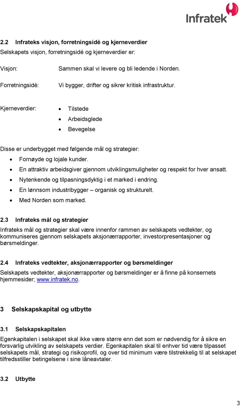 En attraktiv arbeidsgiver gjennom utviklingsmuligheter og respekt for hver ansatt. Nytenkende og tilpasningsdyktig i et marked i endring. En lønnsom industribygger organisk og strukturelt.