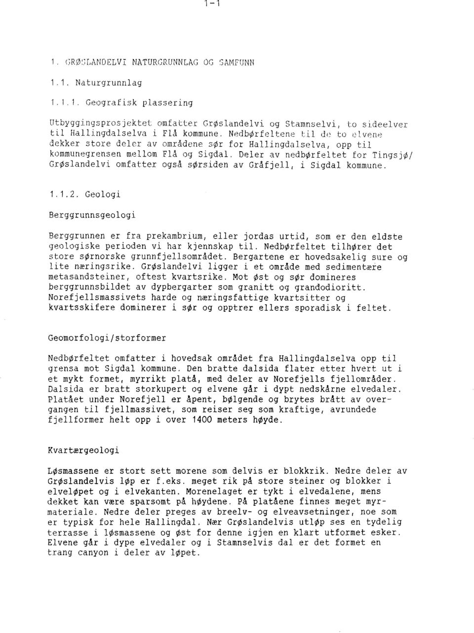 Deler av nedbørfeltet for TingsjØl GrØslandelvi omfatter også sørsiden av Gråfjell, i Sigdal kommune. 1.1.2.