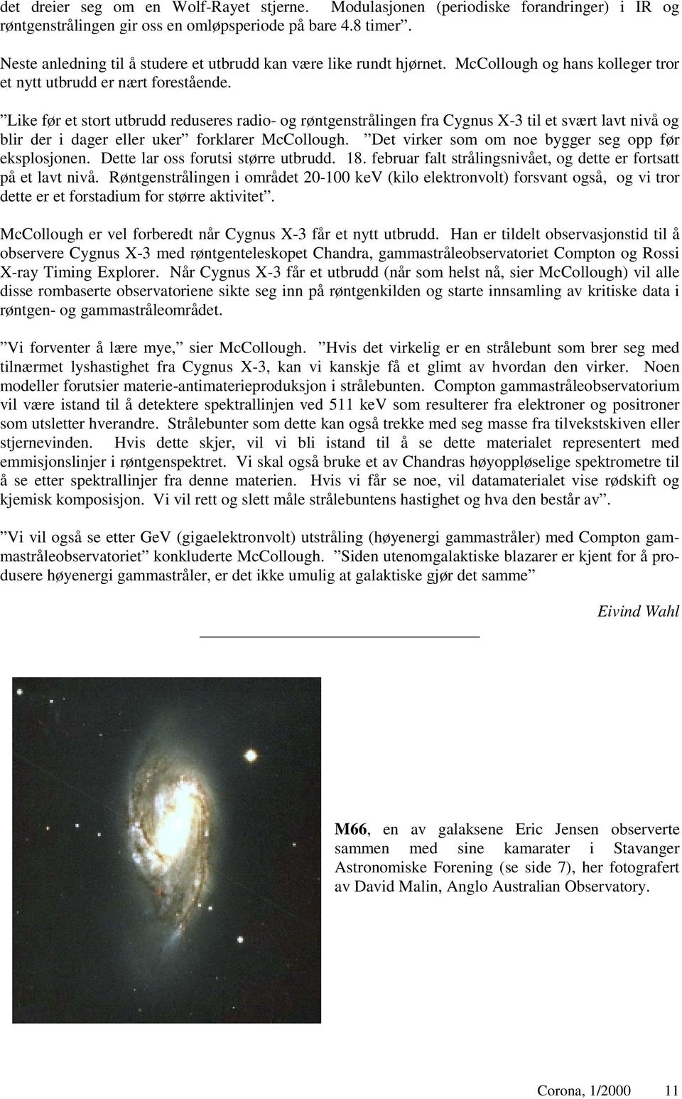 Like før et stort utbrudd reduseres radio- og røntgenstrålingen fra Cygnus X-3 til et svært lavt nivå og blir der i dager eller uker forklarer McCollough.