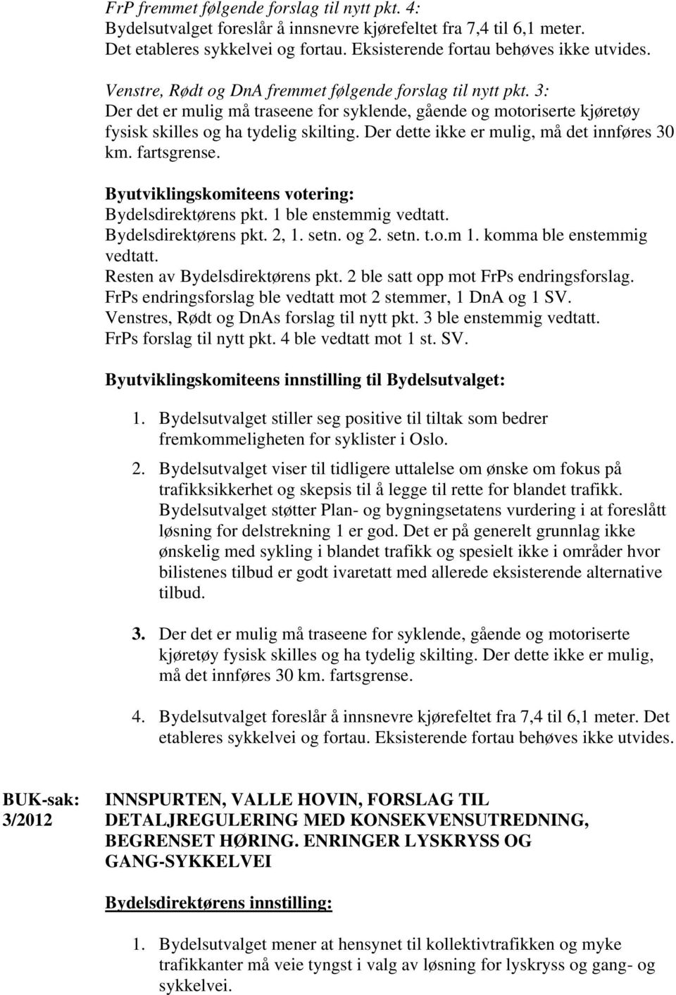 Der dette ikke er mulig, må det innføres 30 km. fartsgrense. Bydelsdirektørens pkt. 1 ble enstemmig vedtatt. Bydelsdirektørens pkt. 2, 1. setn. og 2. setn. t.o.m 1. komma ble enstemmig vedtatt.