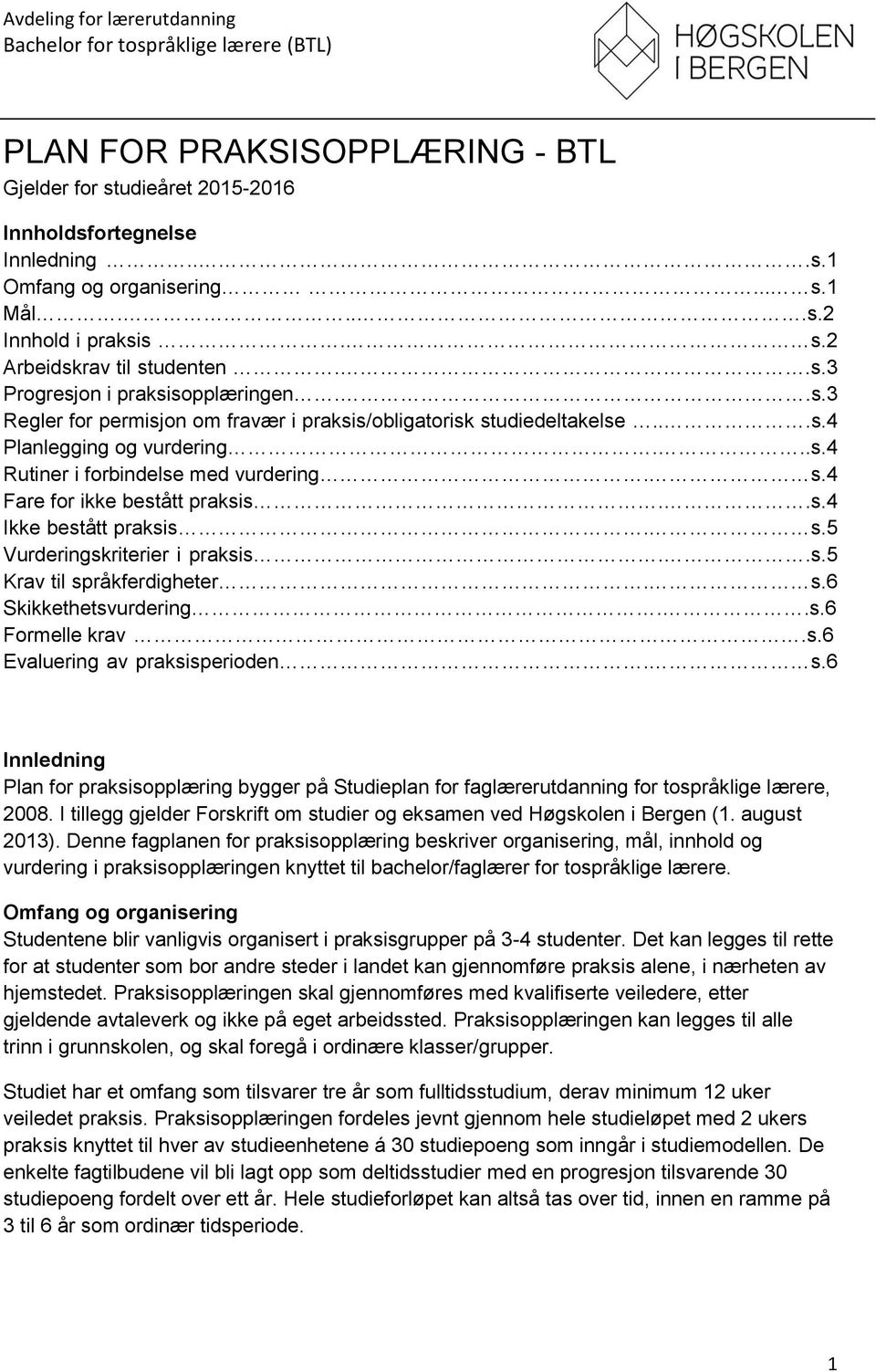s.5 Vurderingskriterier i praksis..s.5 Krav til språkferdigheter. s.6 Skikkethetsvurdering..s.6 Formelle krav.s.6 Evaluering av praksisperioden. s.6 Innledning Plan for praksisopplæring bygger på Studieplan for faglærerutdanning for tospråklige lærere, 2008.