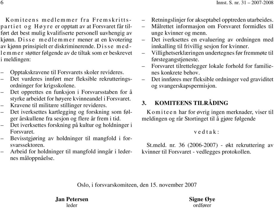 D i s s e m e d - l e m m e r støtter følgende av de tiltak som er beskrevet i meldingen: Opptakskravene til Forsvarets skoler revideres.