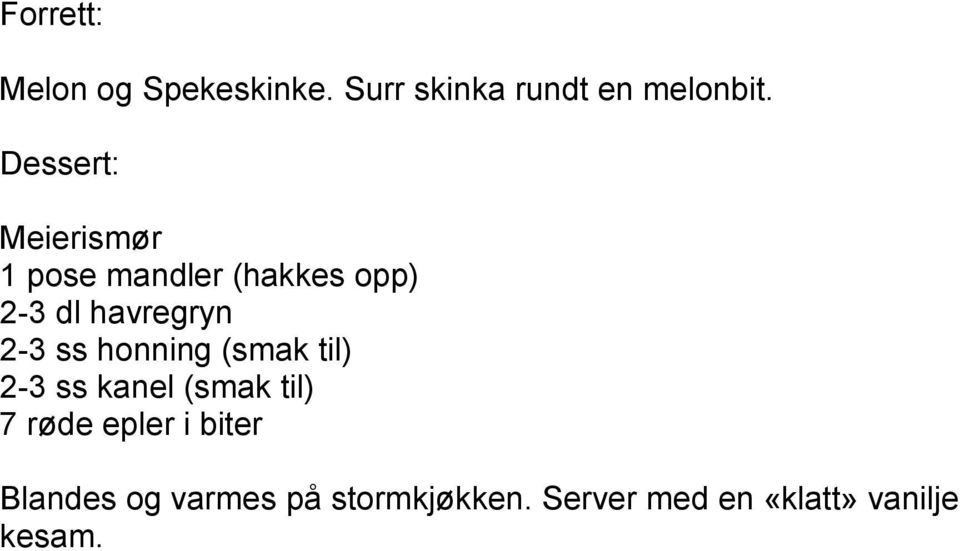 2-3 ss honning (smak til) 2-3 ss kanel (smak til) 7 røde epler i