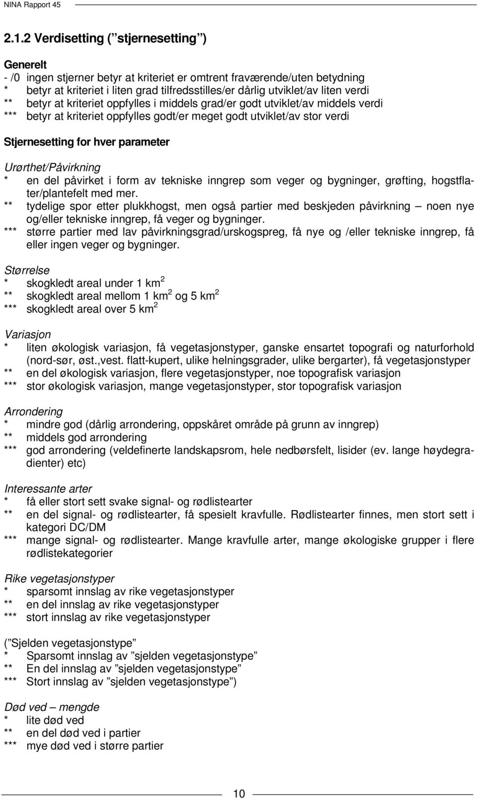 verdi ** betyr at kriteriet oppfylles i middels grad/er godt utviklet/av middels verdi *** betyr at kriteriet oppfylles godt/er meget godt utviklet/av stor verdi Stjernesetting for hver parameter