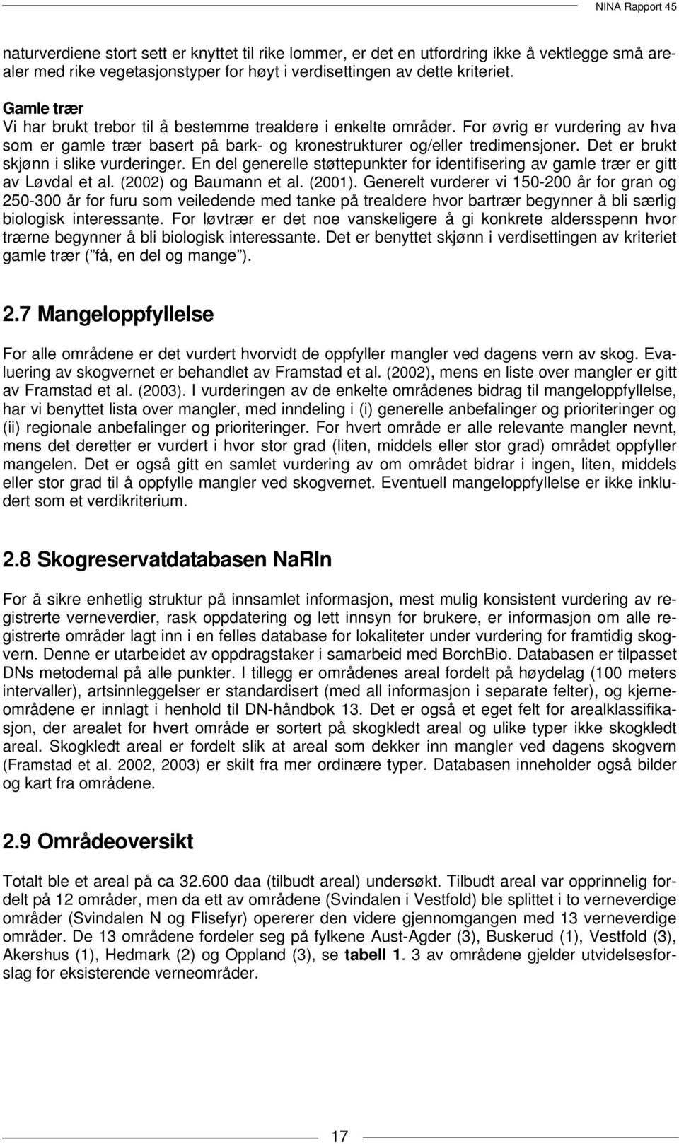 Det er brukt skjønn i slike vurderinger. En del generelle støttepunkter for identifisering av gamle trær er gitt av Løvdal et al. (2002) og Baumann et al. (2001).