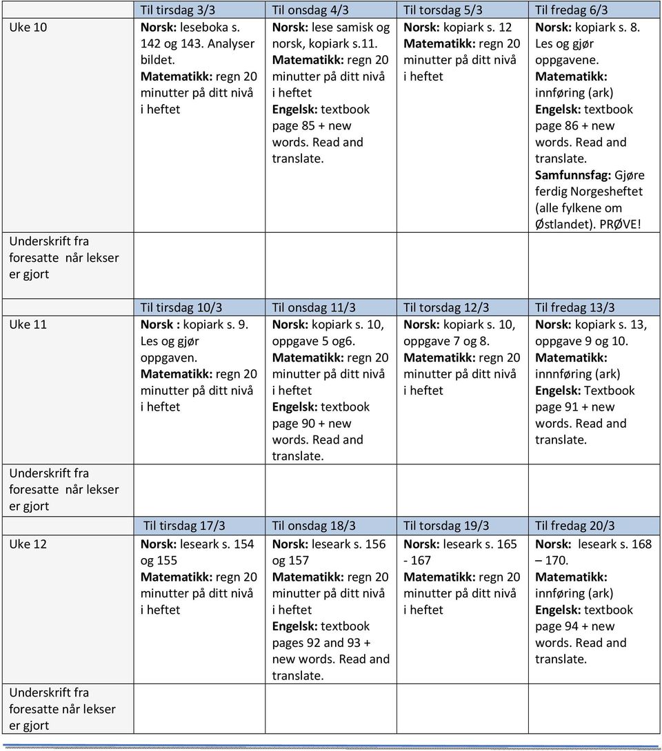 page 86 + new Samfunnsfag: Gjøre ferdig Norgesheftet (alle fylkene om Østlandet). PRØVE! Til tirsdag 10/3 Til onsdag 11/3 Til torsdag 12/3 Til fredag 13/3 Norsk: kopiark s. 10, Norsk: kopiark s.