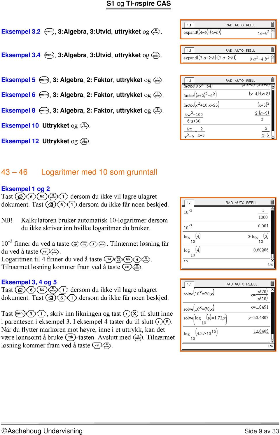 43 46 Logaritmer med 10 som grunntall Eksempel 1 og 2 NB! Kalkulatoren bruker automatisk 10-logaritmer dersom du ikke skriver inn hvilke logaritmer du bruker. 10 3 finner du ved å taste sv3.