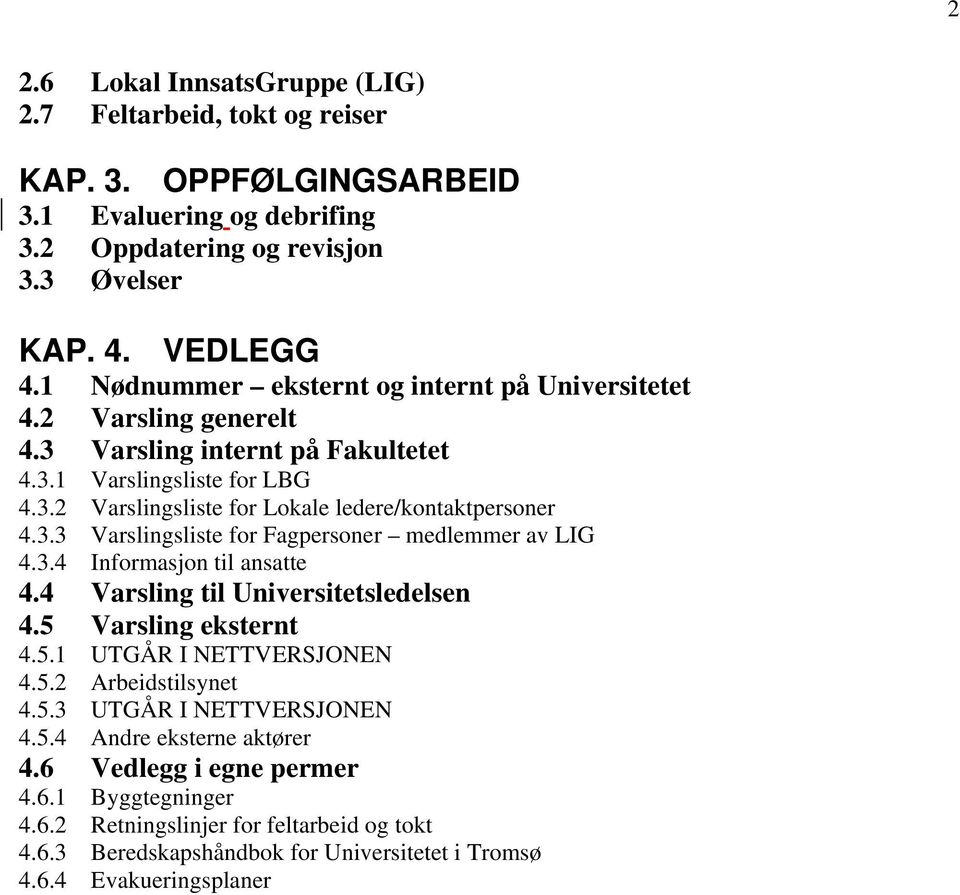 3.4 Informasjon til ansatte 4.4 Varsling til Universitetsledelsen 4.5 Varsling eksternt 4.5.1 UTGÅR I NETTVERSJONEN 4.5.2 Arbeidstilsynet 4.5.3 UTGÅR I NETTVERSJONEN 4.5.4 Andre eksterne aktører 4.