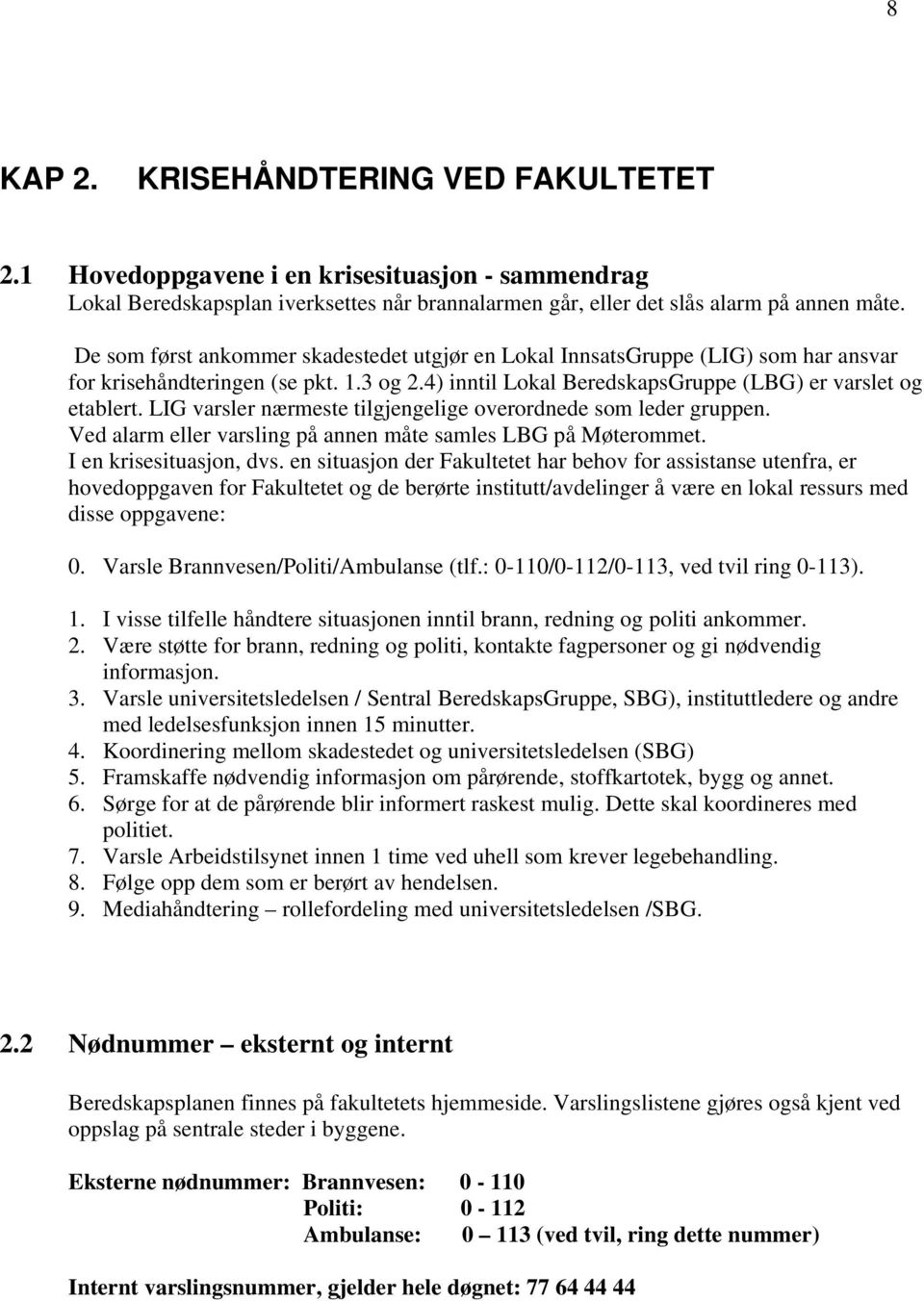 LIG varsler nærmeste tilgjengelige overordnede som leder gruppen. Ved alarm eller varsling på annen måte samles LBG på Møterommet. I en krisesituasjon, dvs.