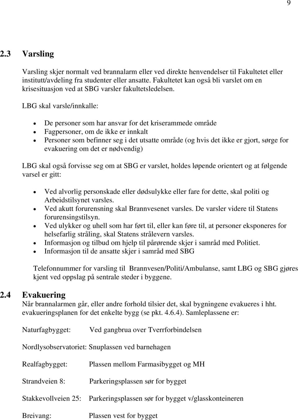 LBG skal varsle/innkalle: De personer som har ansvar for det kriserammede område Fagpersoner, om de ikke er innkalt Personer som befinner seg i det utsatte område (og hvis det ikke er gjort, sørge