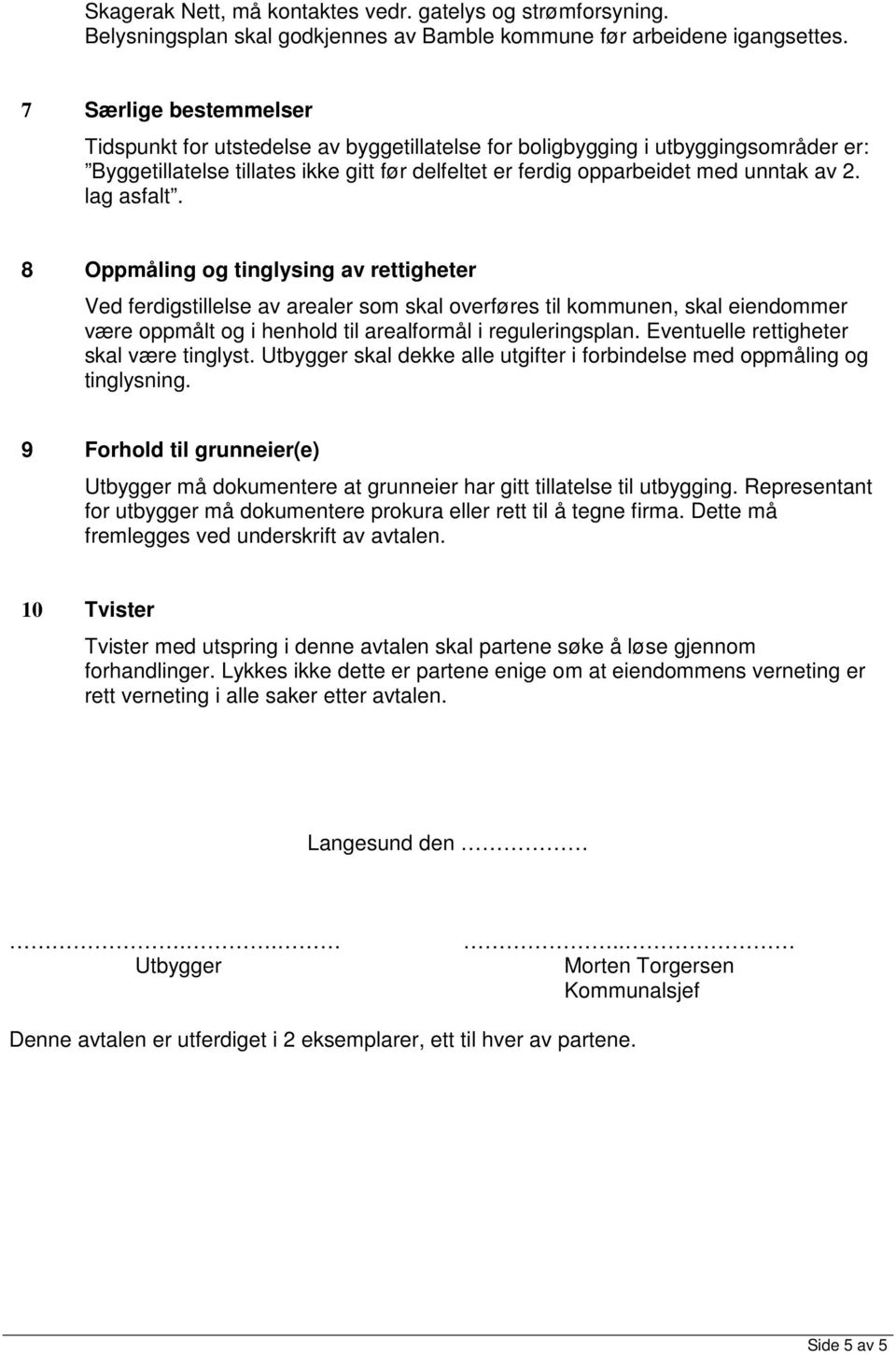 lag asfalt. 8 Oppmåling og tinglysing av rettigheter Ved ferdigstillelse av arealer som skal overføres til kommunen, skal eiendommer være oppmålt og i henhold til arealformål i reguleringsplan.