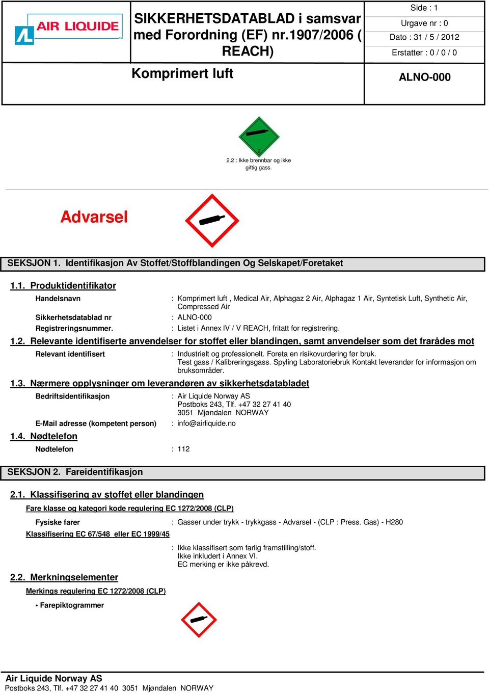 Foreta en risikovurdering før bruk. Test gass / Kalibreringsgass. Spyling Laboratoriebruk Kontakt leverandør for informasjon om bruksområder. 1.3.