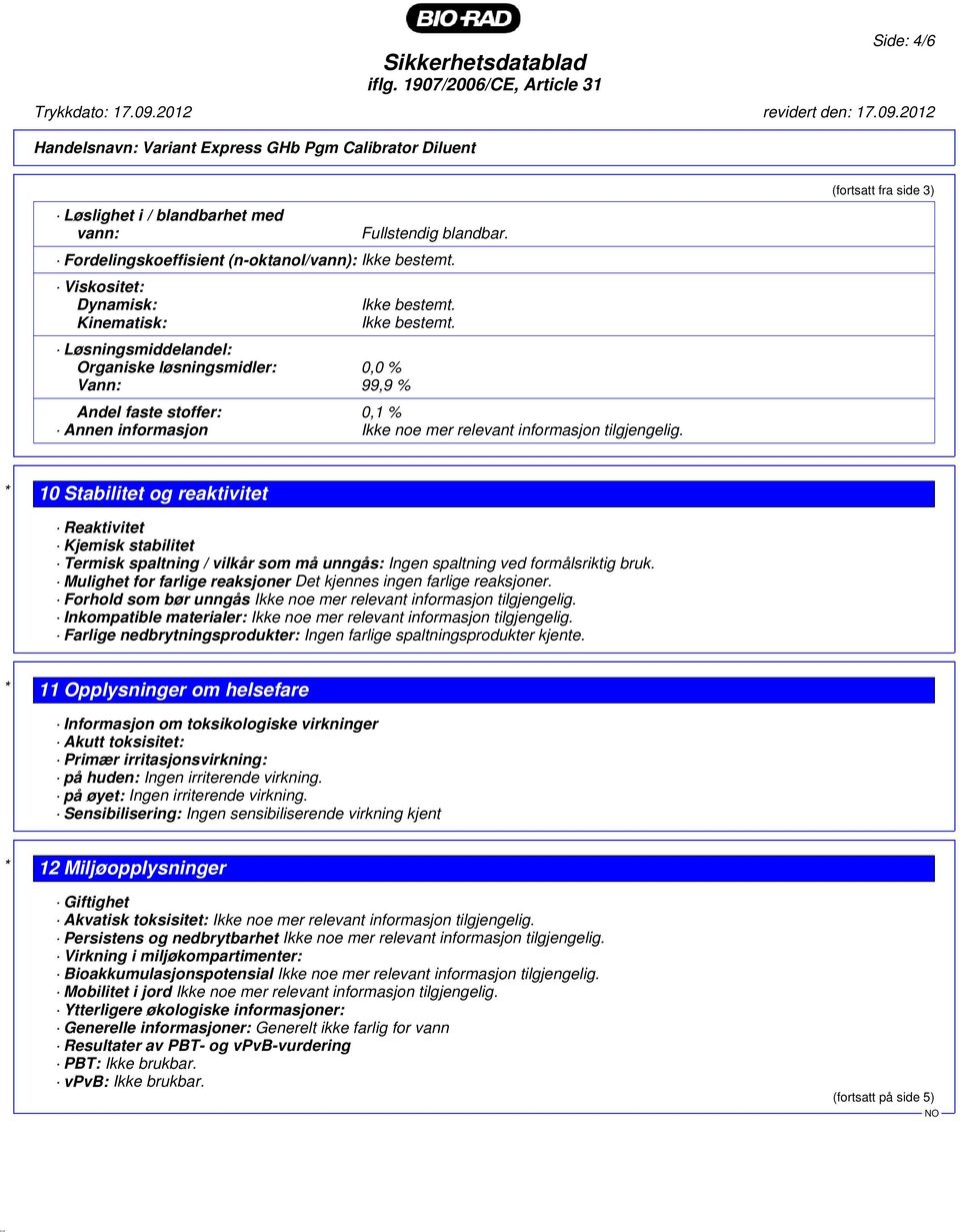 relevant informasjon tilgjengelig. (fortsatt fra side 3) * 10 Stabilitet og reaktivitet Reaktivitet Kjemisk stabilitet Termisk spaltning / vilkår som må unngås: Ingen spaltning ved formålsriktig bruk.