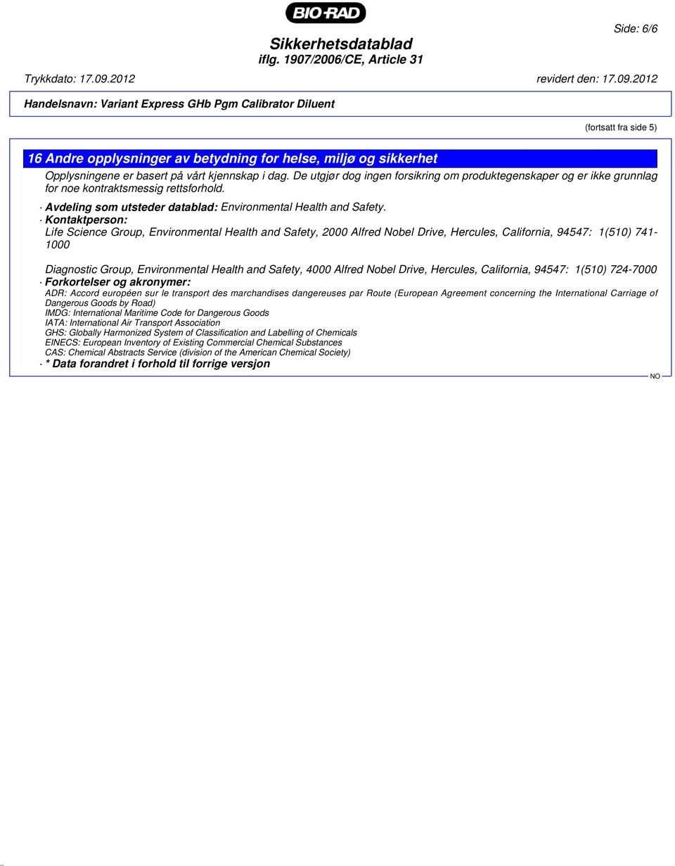 Kontaktperson: Life Science Group, Environmental Health and Safety, 2000 Alfred Nobel Drive, Hercules, California, 94547: 1(510) 741-1000 Diagnostic Group, Environmental Health and Safety, 4000