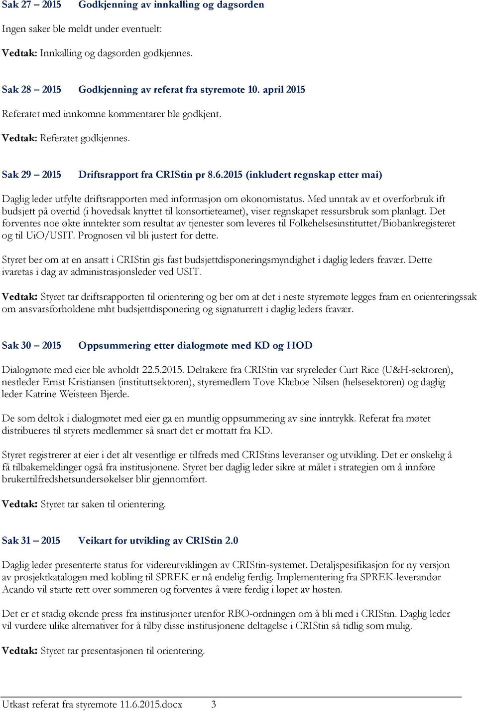 2015 (inkludert regnskap etter mai) Daglig leder utfylte driftsrapporten med informasjon om økonomistatus.