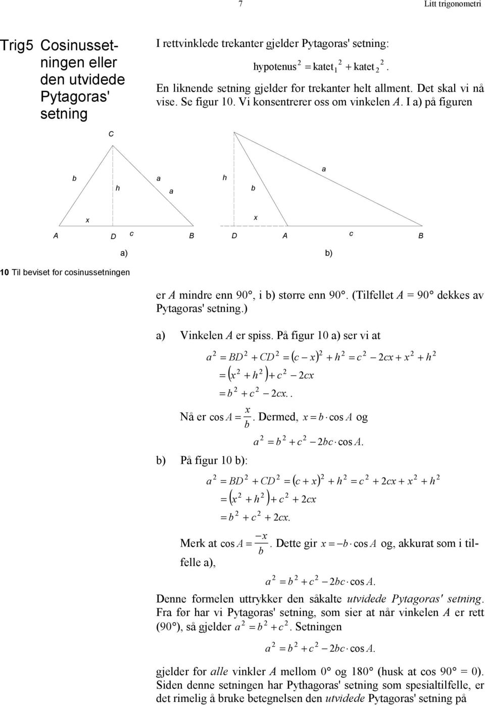 I a) på figuren C b h a a h b a x x A D c B D A c B 10 Til beviset for cosinussetningen a) b) er A mindre enn 90, i b) større enn 90. (Tilfellet A = 90 dekkes av Pytagoras' setning.