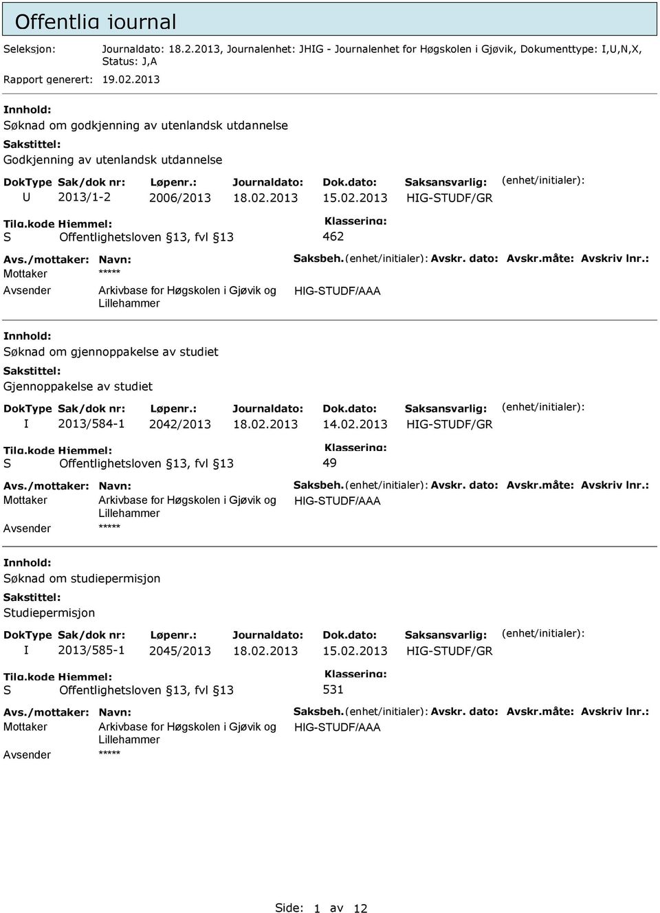 : Mottaker ***** HG-TDF/AAA øknad om gjennoppakelse av studiet Gjennoppakelse av studiet 2013/584-1 2042/2013 14.02.2013 HG-TDF/GR 49 Avs./mottaker: Navn: aksbeh. Avskr. dato: Avskr.