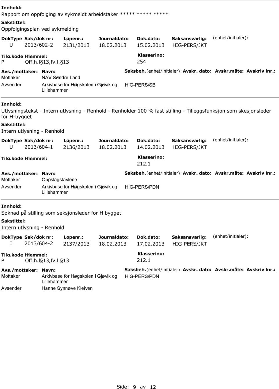 2013/604-1 2136/2013 14.02.2013 212.1 Avs./mottaker: Navn: aksbeh. Avskr. dato: Avskr.måte: Avskriv lnr.