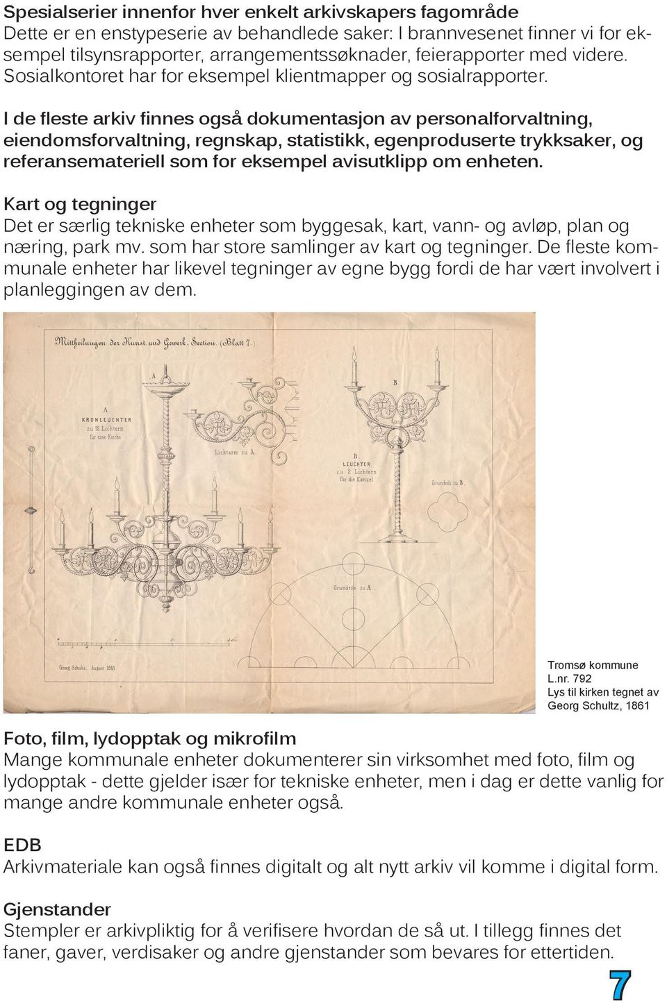 I de fleste arkiv finnes også dokumentasjon av personalforvaltning, eiendomsforvaltning, regnskap, statistikk, egenproduserte trykksaker, og referansemateriell som for eksempel avisutklipp om enheten.