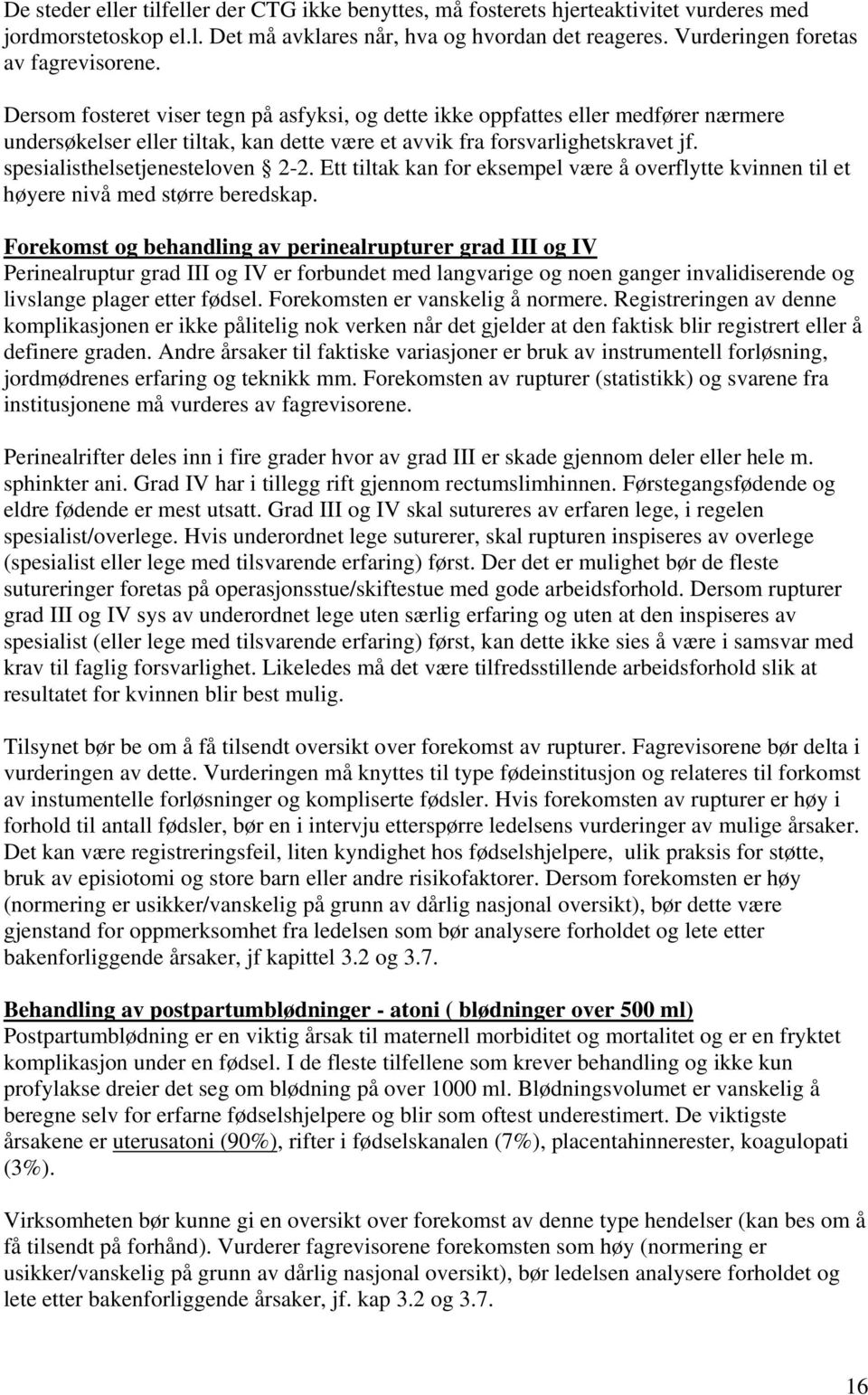 Dersom fosteret viser tegn på asfyksi, og dette ikke oppfattes eller medfører nærmere undersøkelser eller tiltak, kan dette være et avvik fra forsvarlighetskravet jf. spesialisthelsetjenesteloven 2-2.