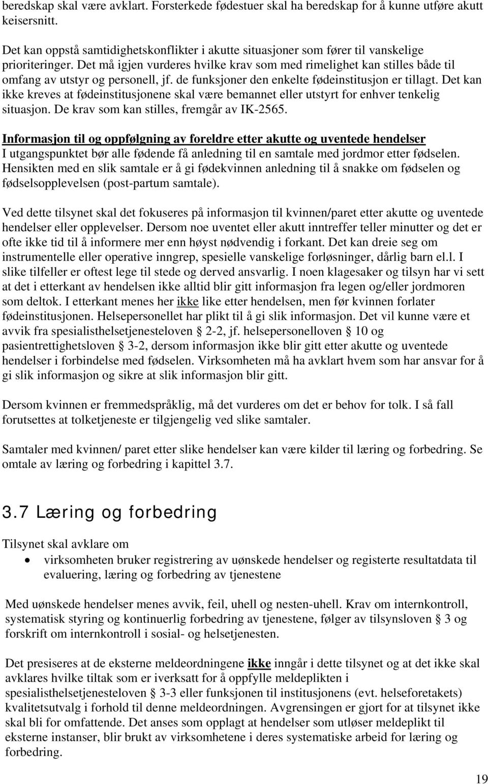 Det må igjen vurderes hvilke krav som med rimelighet kan stilles både til omfang av utstyr og personell, jf. de funksjoner den enkelte fødeinstitusjon er tillagt.