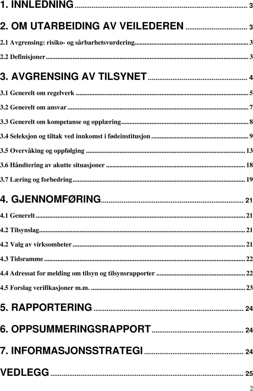 5 Overvåking og oppfølging... 13 3.6 Håndtering av akutte situasjoner... 18 3.7 Læring og forbedring... 19 4. GJENNOMFØRING... 21 4.1 Generelt... 21 4.2 Tilsynslag... 21 4.2 Valg av virksomheter.