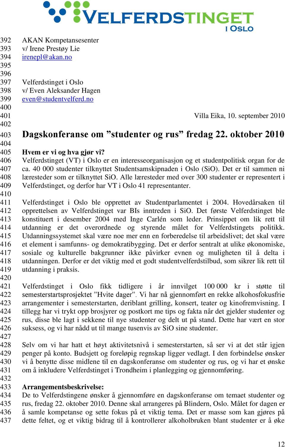 oktober 2010 Hvem er vi og hva gjør vi? Velferdstinget (VT) i Oslo er en interesseorganisasjon og et studentpolitisk organ for de ca. 40 000 studenter tilknyttet Studentsamskipnaden i Oslo (SiO).