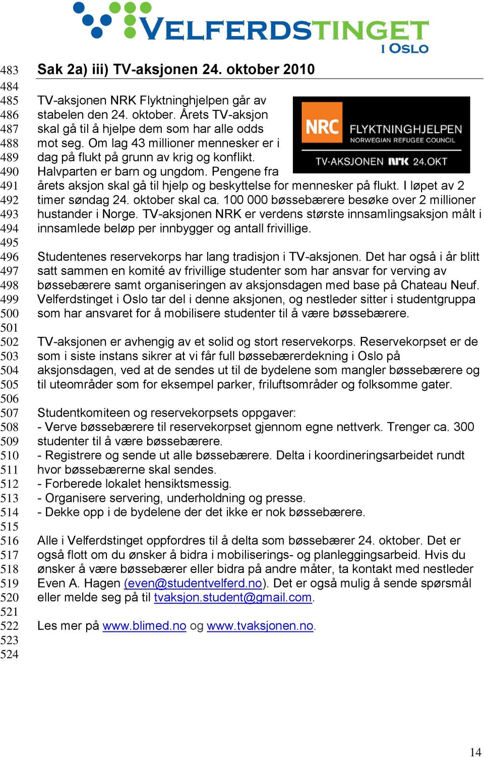 Om lag 43 millioner mennesker er i dag på flukt på grunn av krig og konflikt. Halvparten er barn og ungdom. Pengene fra årets aksjon skal gå til hjelp og beskyttelse for mennesker på flukt.