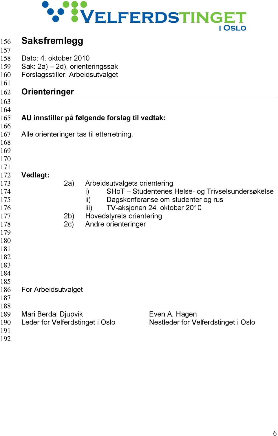 etterretning. Vedlagt: 2a) Arbeidsutvalgets orientering i) SHoT Studentenes Helse- og Trivselsundersøkelse ii) Dagskonferanse om studenter og rus iii) TV-aksjonen 24.