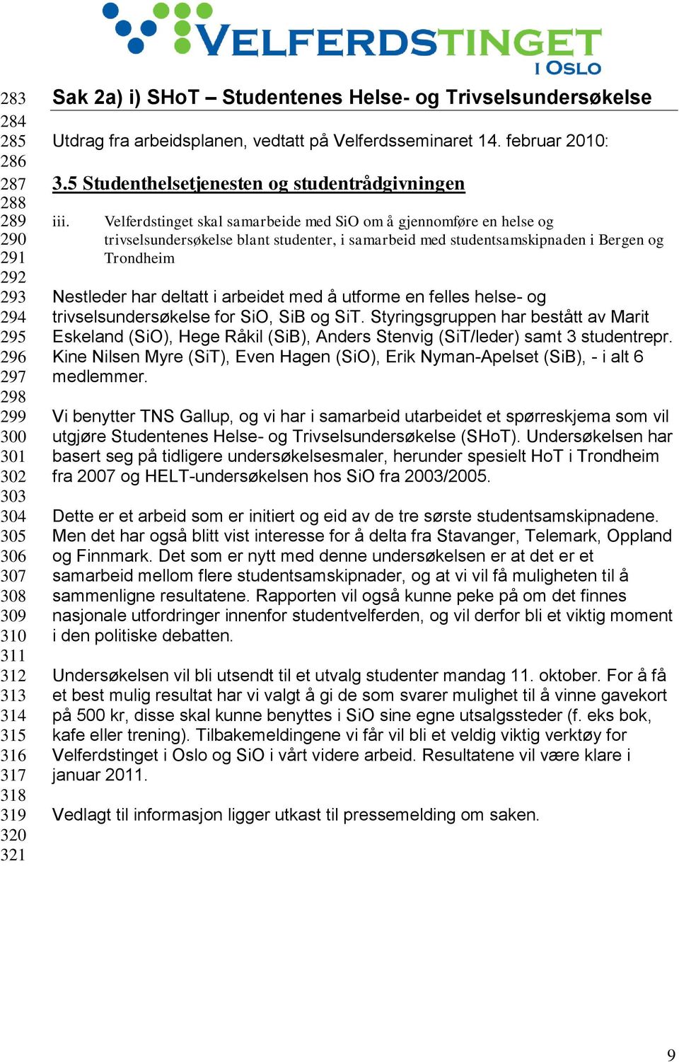 Velferdstinget skal samarbeide med SiO om å gjennomføre en helse og trivselsundersøkelse blant studenter, i samarbeid med studentsamskipnaden i Bergen og Trondheim Nestleder har deltatt i arbeidet