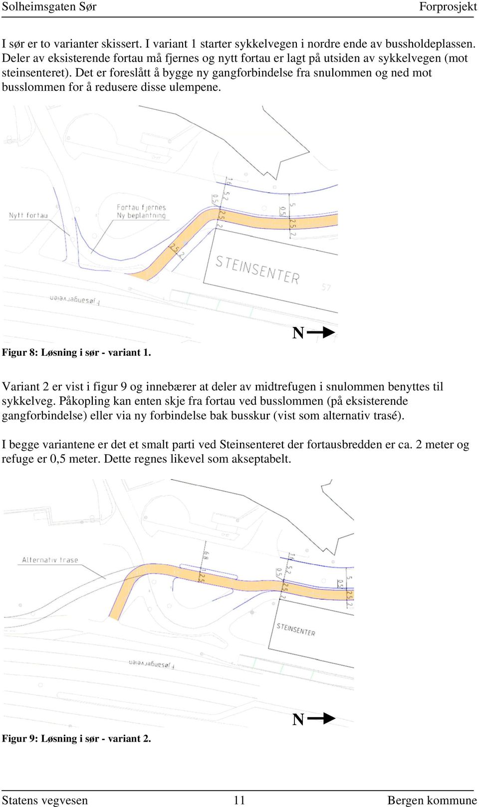 Det er foreslått å bygge ny gangforbindelse fra snulommen og ned mot busslommen for å redusere disse ulempene. Figur 8: Løsning i sør - variant 1.