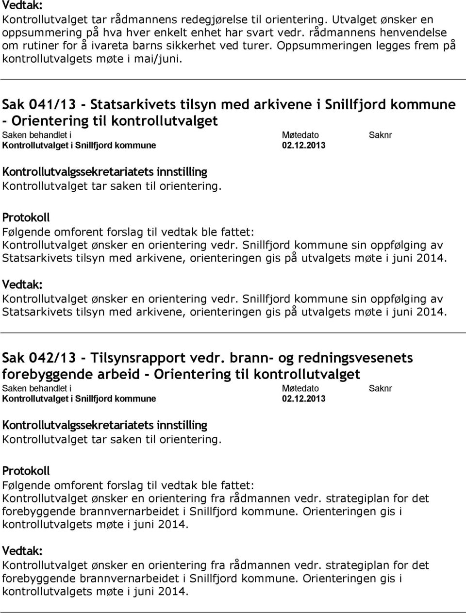 Sak 041/13 - Statsarkivets tilsyn med arkivene i Snillfjord kommune - Orientering til kontrollutvalget Kontrollutvalget tar saken til orientering.