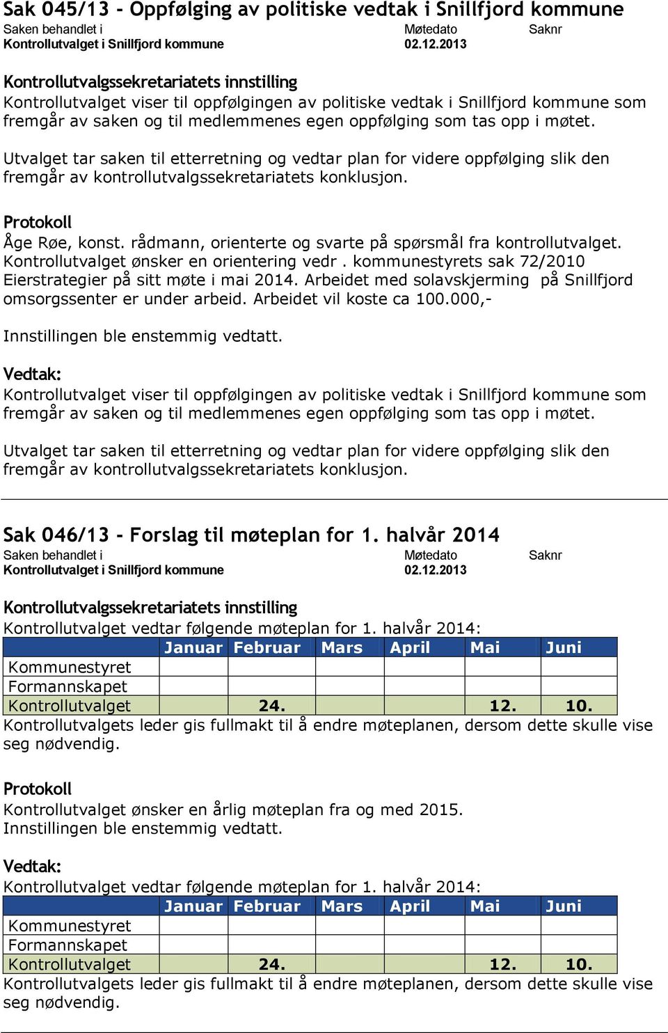 Kontrollutvalget ønsker en orientering vedr. kommunestyrets sak 72/2010 Eierstrategier på sitt møte i mai 2014. Arbeidet med solavskjerming på Snillfjord omsorgssenter er under arbeid.